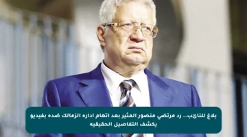 بلاغ للنائب.. رد مرتضى منصور المثير بعد اتهام إدارة الزمالك ضده بفيديو يكشف التفاصيل الحقيقية